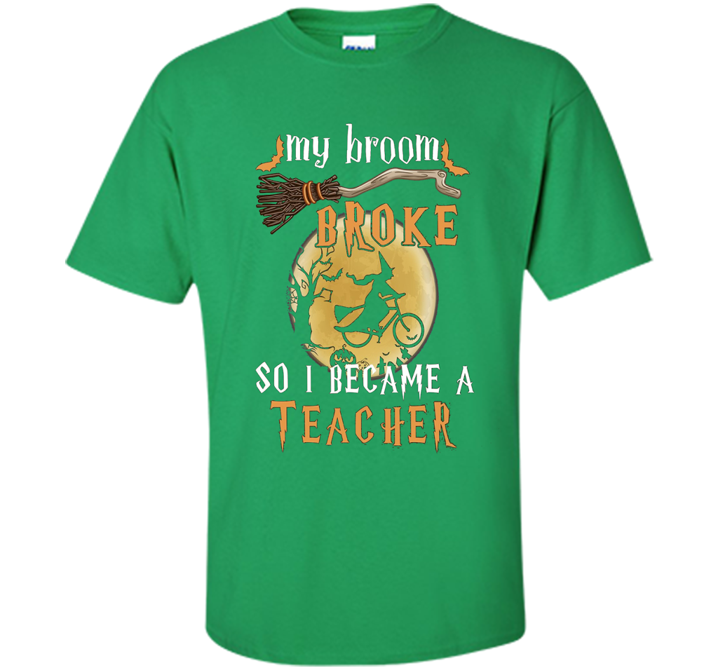 My Broom Broke So I Became A Teacher T-shirt Irish Green