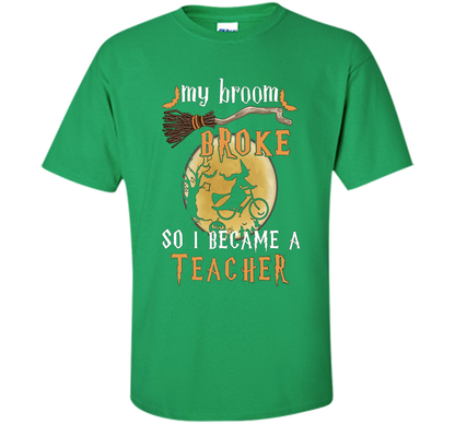 My Broom Broke So I Became A Teacher T-shirt Irish Green