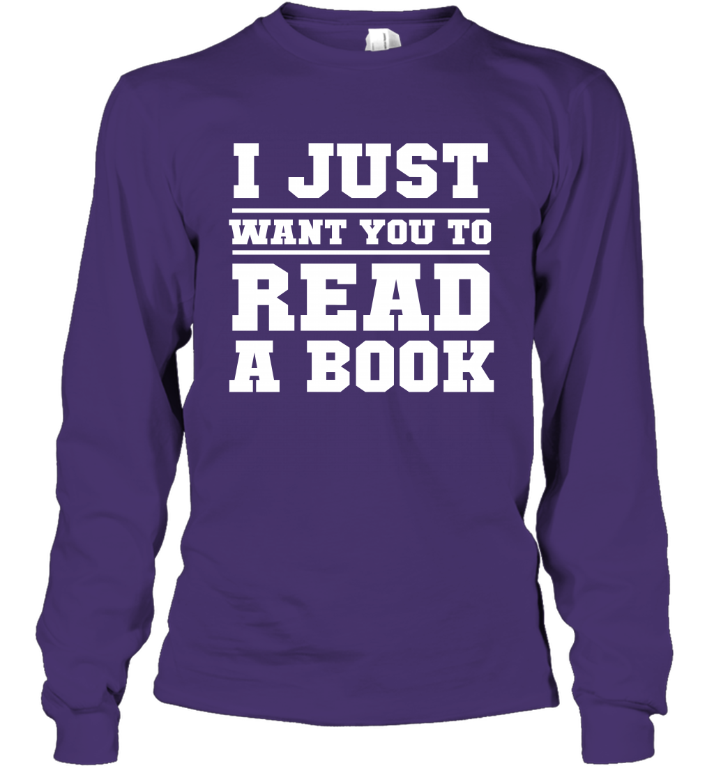 I Just Want You To Read A Book Reading Shirt Long Sleeve T-Shirt Long Sleeve T-Shirt Purple