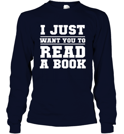 I Just Want You To Read A Book Reading Shirt Long Sleeve T-Shirt Long Sleeve T-Shirt Navy