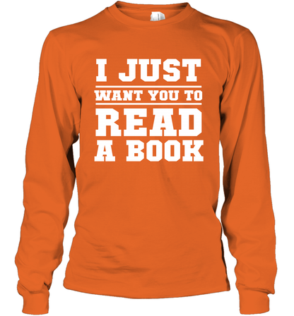 I Just Want You To Read A Book Reading Shirt Long Sleeve T-Shirt Long Sleeve T-Shirt Orange