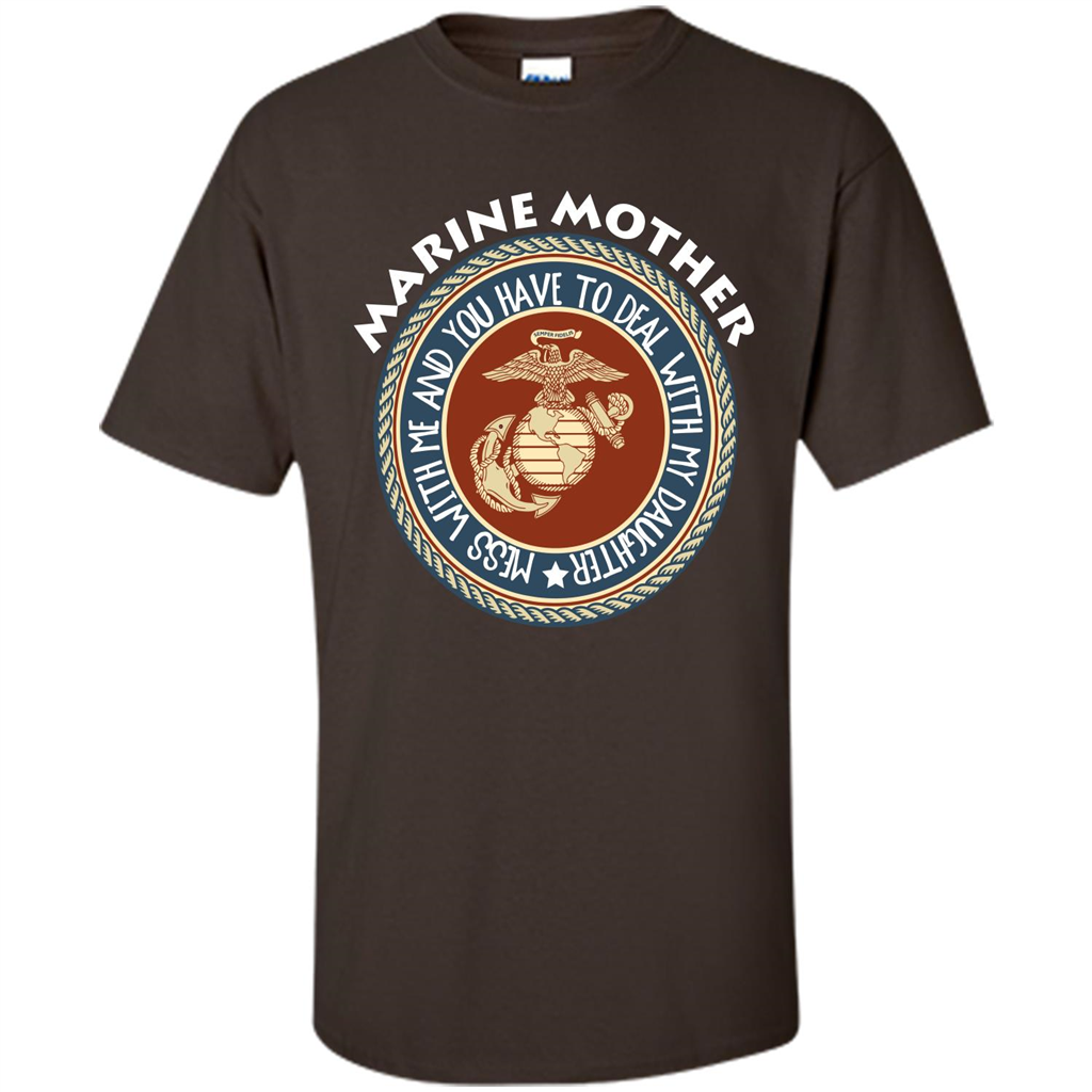 Marine Mother T-shirt Mess With Me And You Have To Deal With My Daughter Dark Chocolate