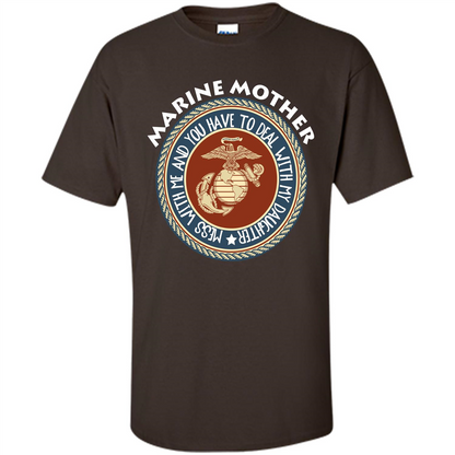 Marine Mother T-shirt Mess With Me And You Have To Deal With My Daughter Dark Chocolate