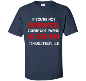 If You're Not Outraged You're Not Paying Attention T-shirt