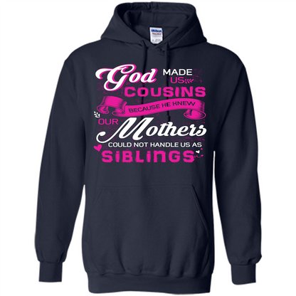 Family T-shirt God Made Us Cousins Because He Knew Our Mothers Could Not Handle Us As Siblings Navy
