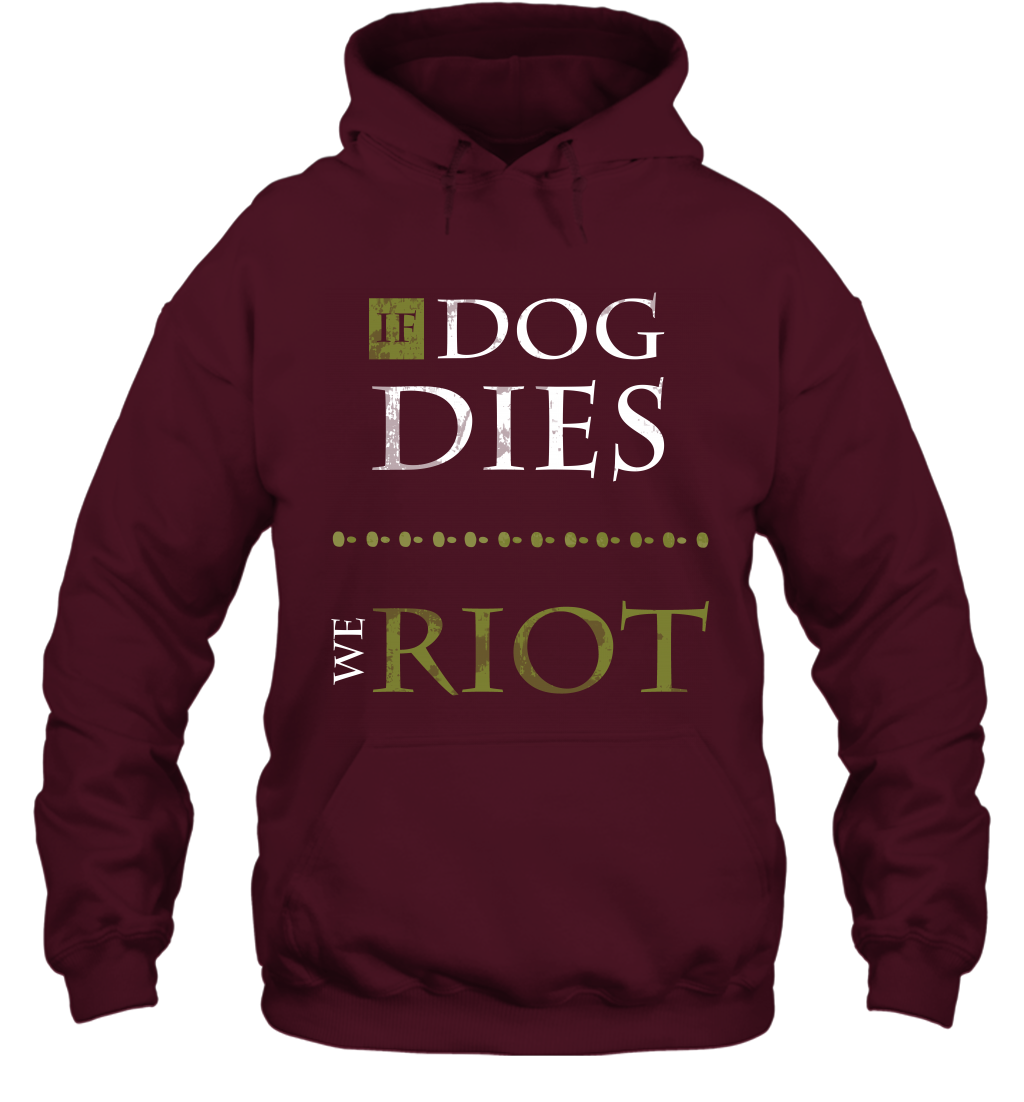 If Dog Dies We Riot Shirt Hoodie Hoodie Maroon