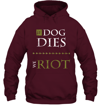 If Dog Dies We Riot Shirt Hoodie Hoodie Maroon