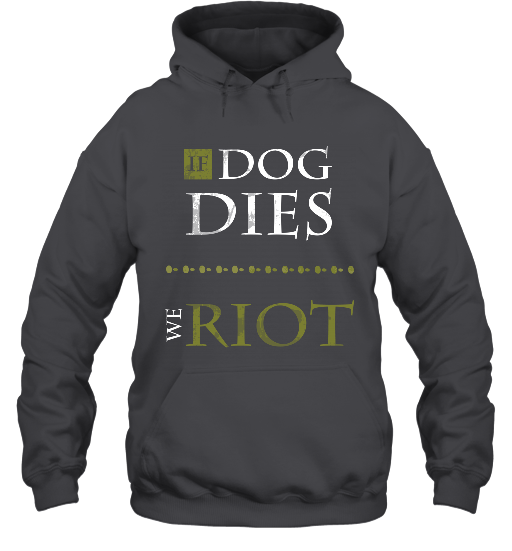 If Dog Dies We Riot Shirt Hoodie Hoodie Dark Heather