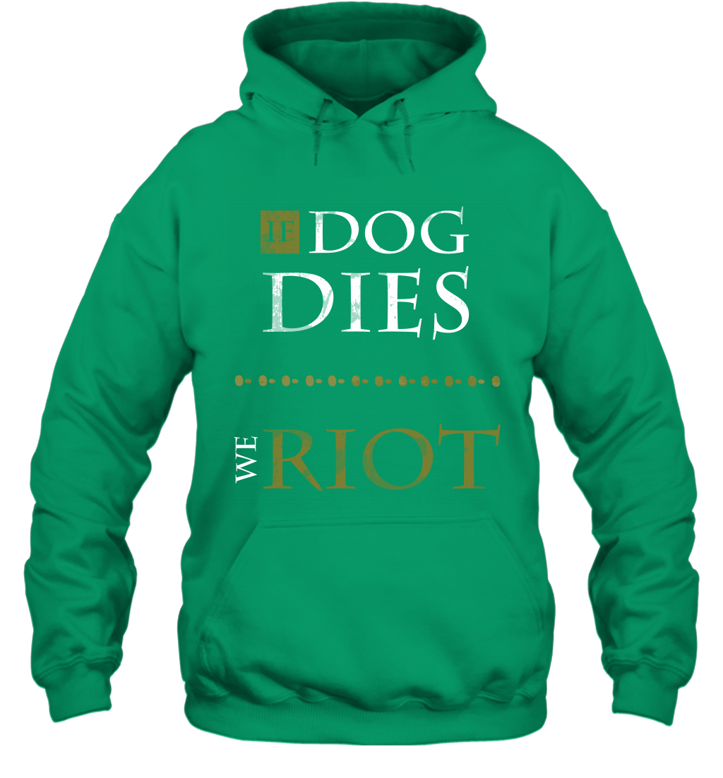 If Dog Dies We Riot Shirt Hoodie Hoodie Irish