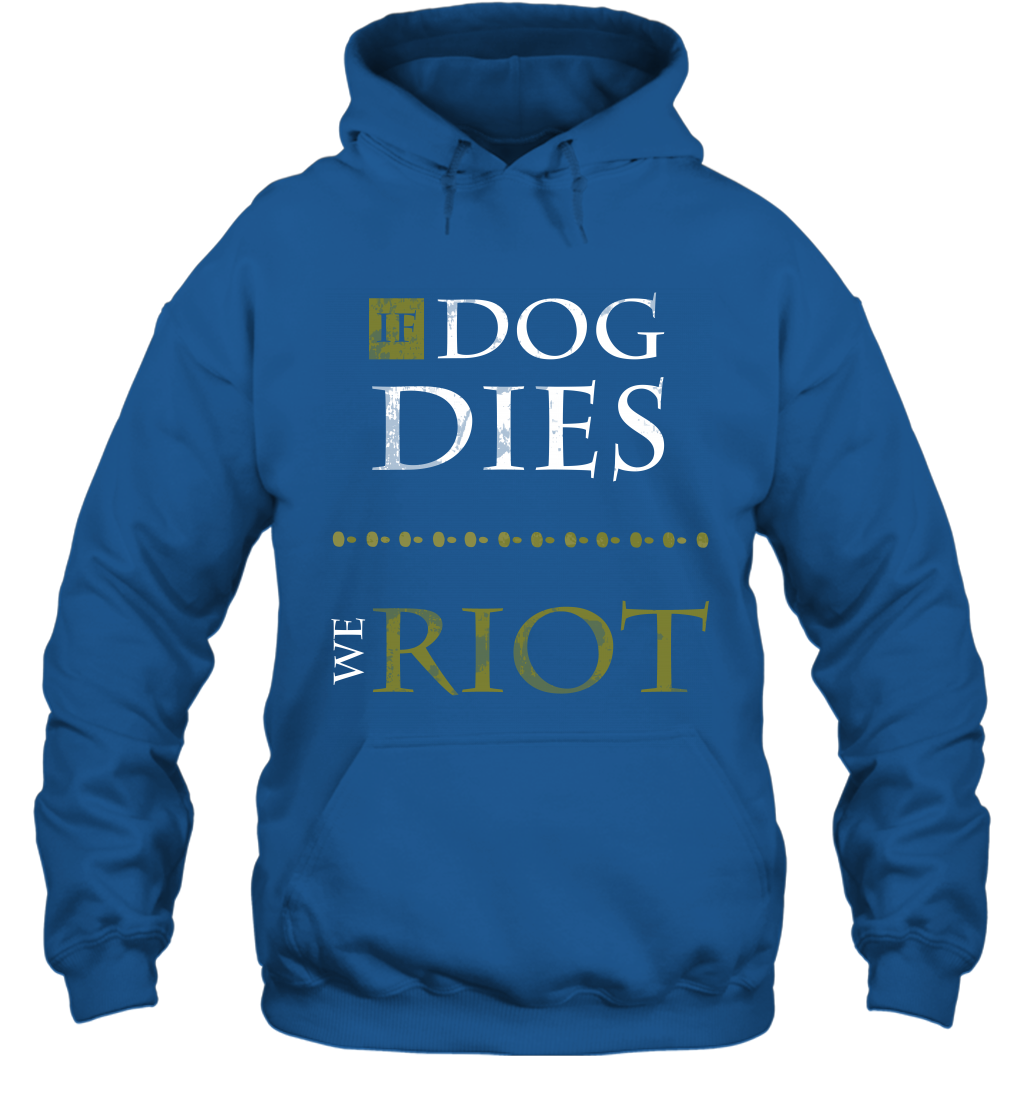 If Dog Dies We Riot Shirt Hoodie Hoodie Royal