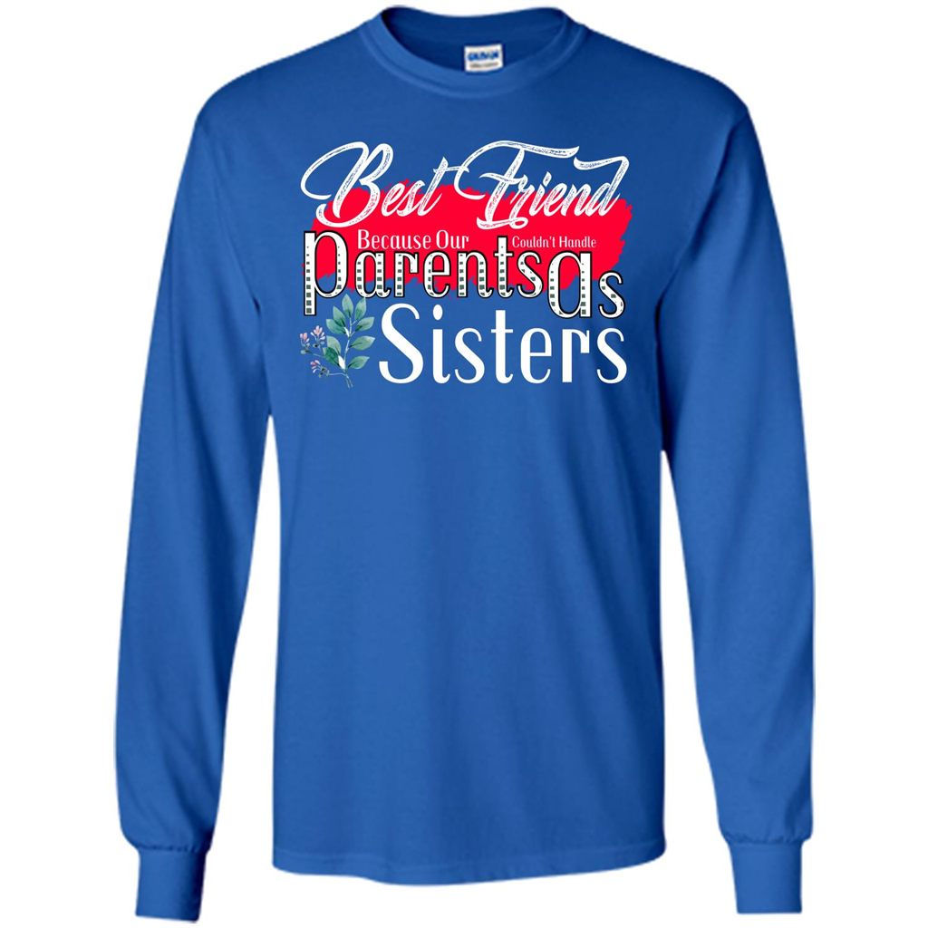 Best Friend T-shirtBest Friend Because Our Parents Couldn't Handle As Sisters Royal