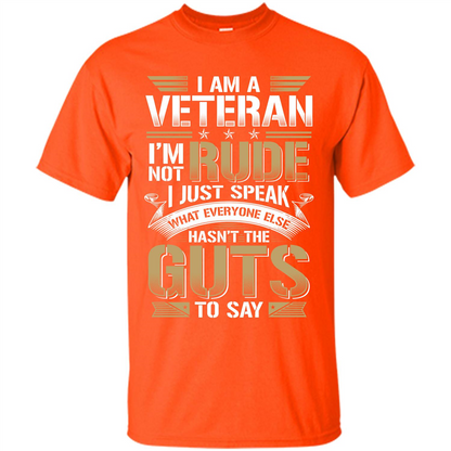 I Am A Veteran Im Not Rude I Just Speak What Everyone Else Hasn’t The Guts To Say T-shirt Orange