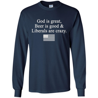 God Is Great Beer Is Good And Liberals Are Crazy T-Shirt Navy