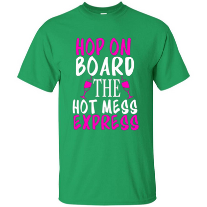 Wine T-shirt Hop On Board The Hot Mess Express Irish Green