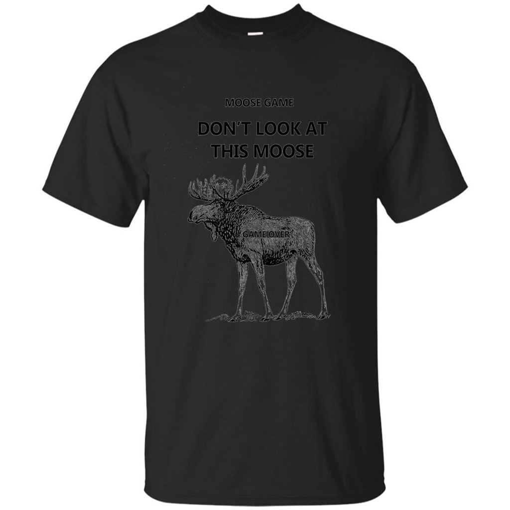 Moose Game Don't Look at This Moose Funny T-shirt Black