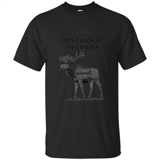Moose Game Don't Look at This Moose Funny T-shirt Black