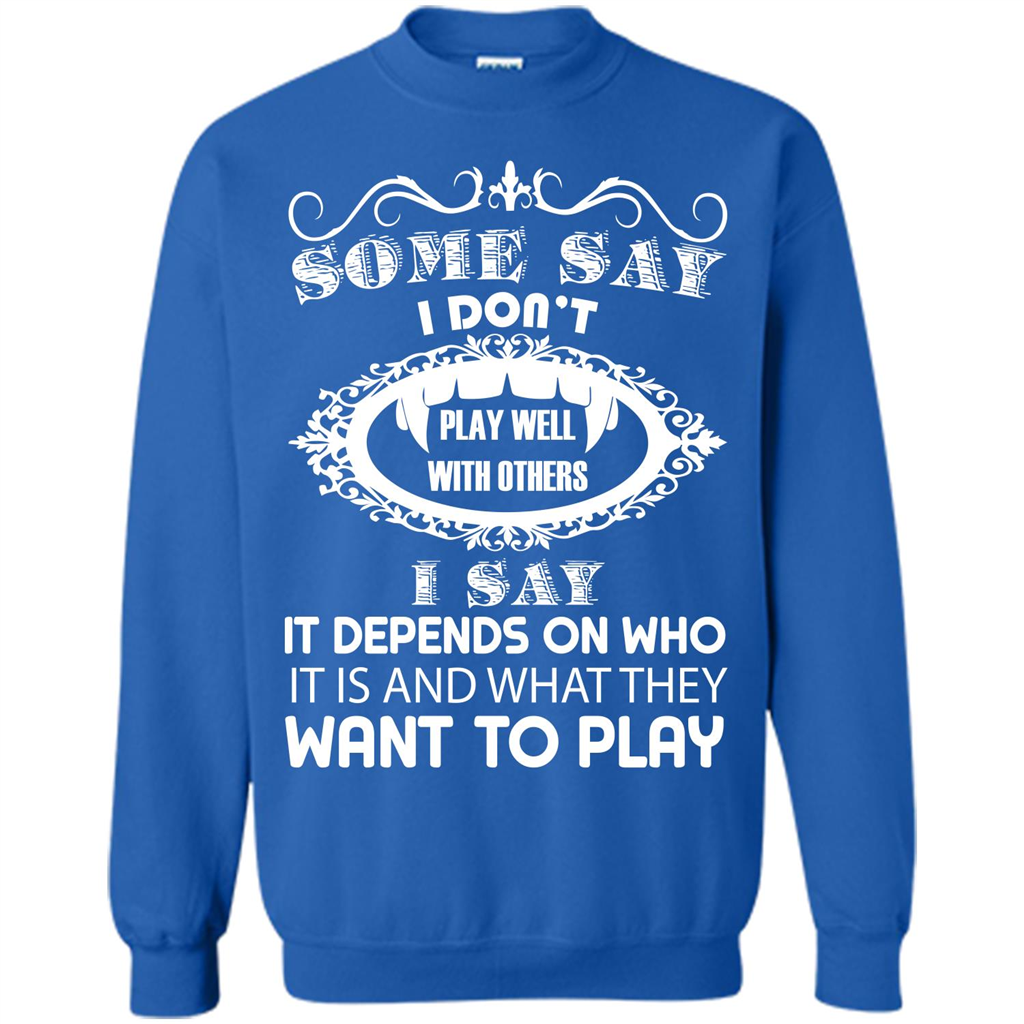 Some Say I Don‰۪t Play Well With Others I Say It Depends On T-shirt Royal