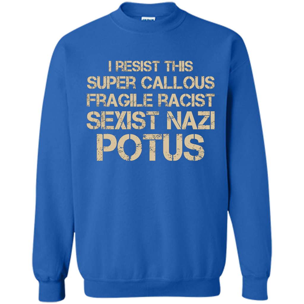 I Resist This Super Callous Fragile Racist Sexist Nazi Potus T-shirt