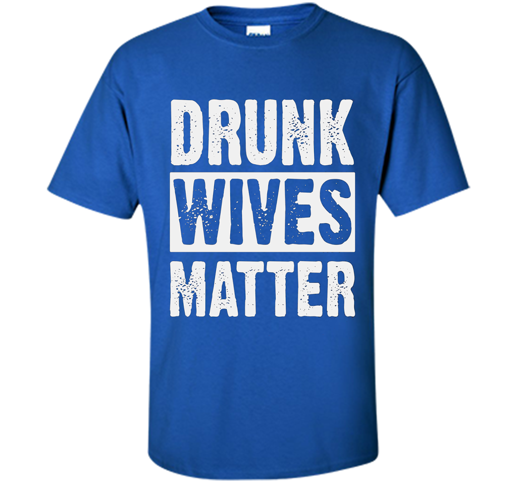 Wife T-shirt Drunk Wives Matter T-shirt Royal