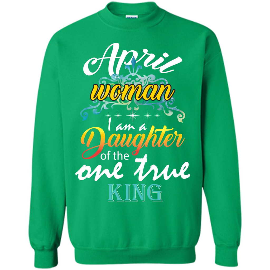 April Woman I Am A Daughter Of The One True King T-shirt Irish Green
