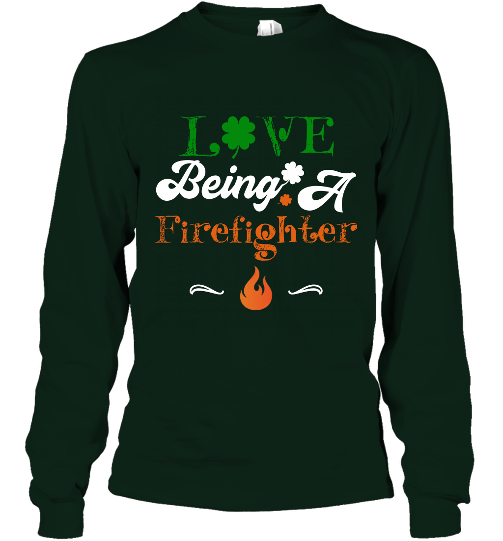 Love Being A Firefighter Saint Patricks Day Shirt Long Sleeve T-Shirt Forest Green