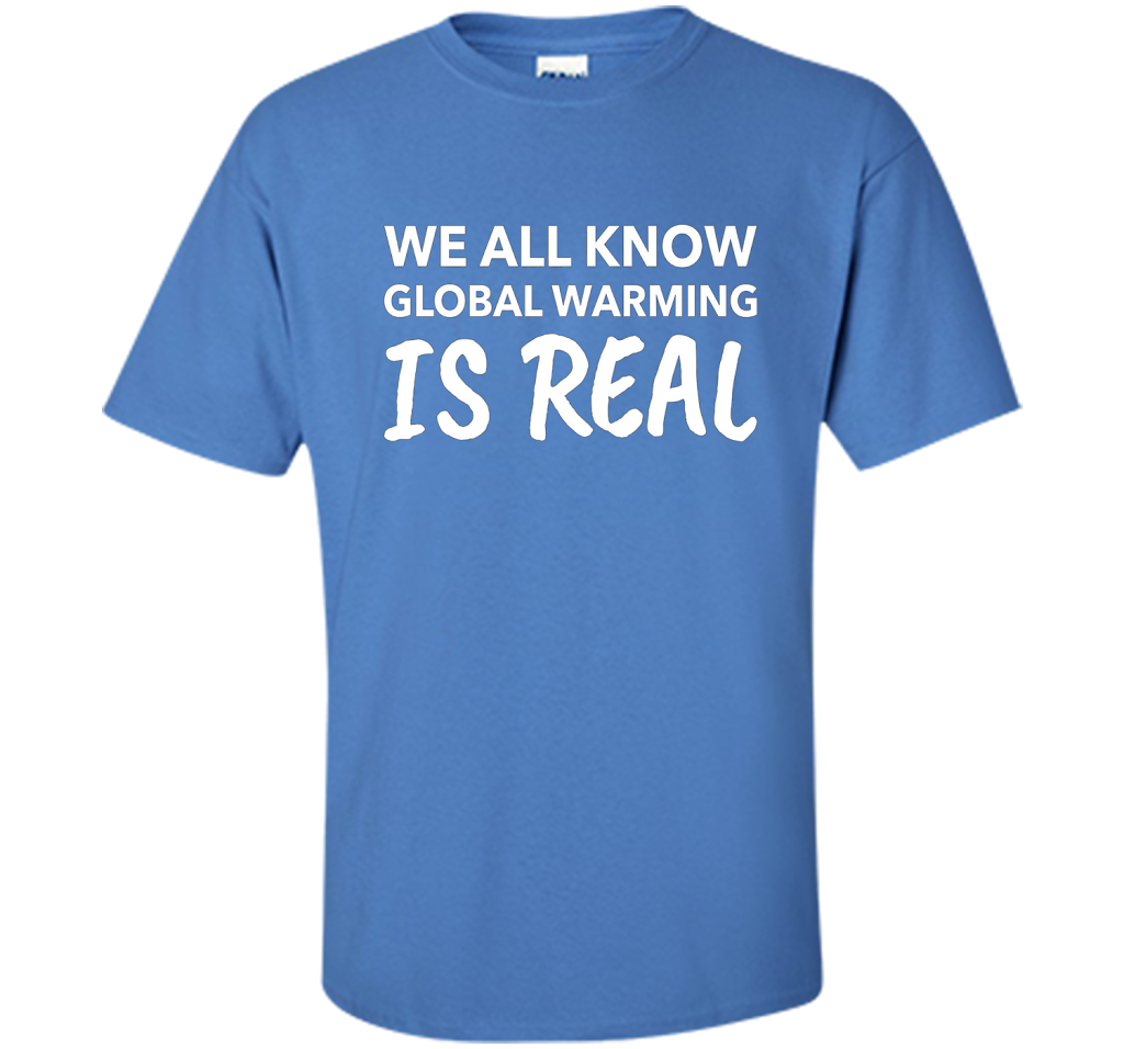 We All Know Global Warming Is Real - Climate Change T Shirt t-shirt Iris