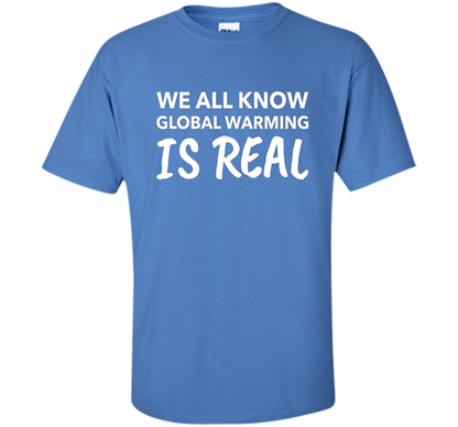 We All Know Global Warming Is Real - Climate Change T Shirt t-shirt Iris