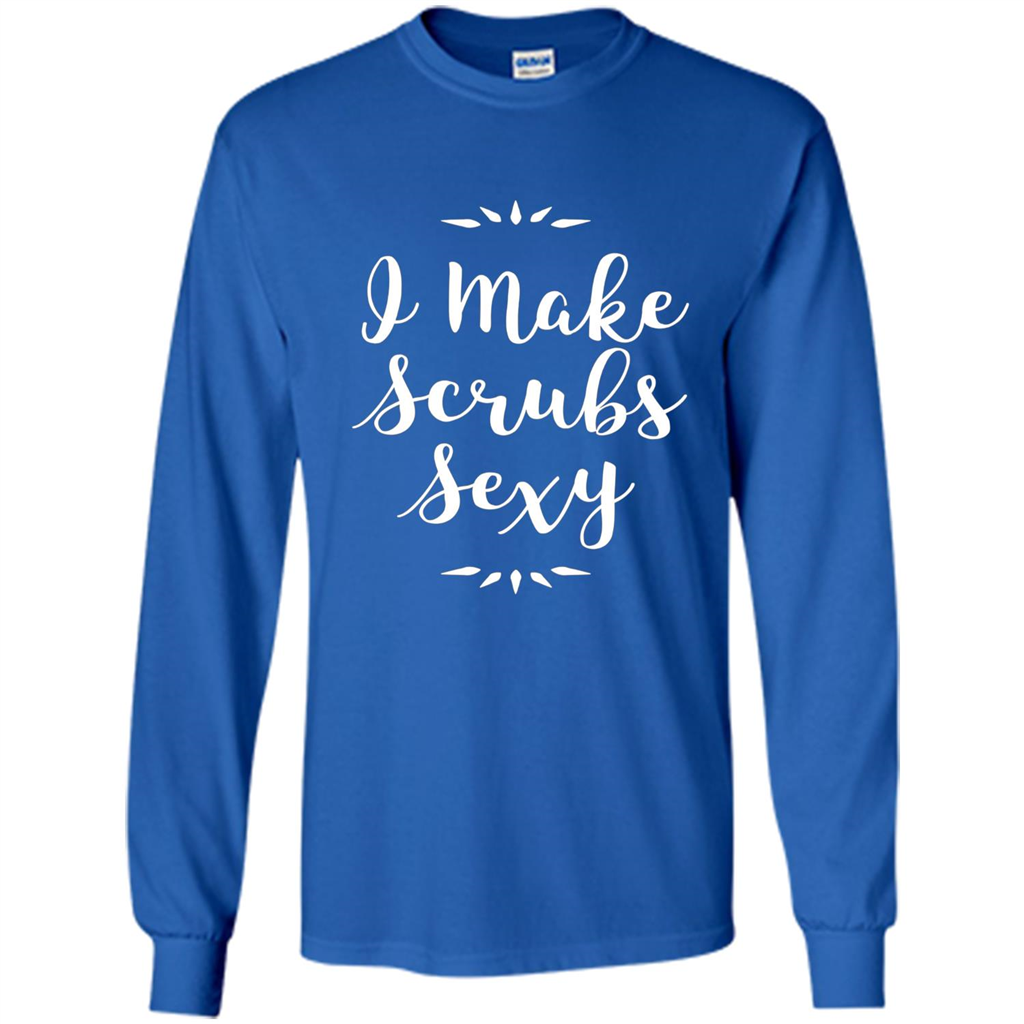 Funny Medical Nursing Tech Doctor T-shirt I Make Scrubs Sexy Royal