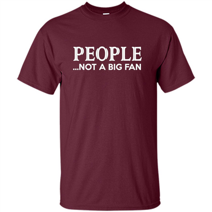 People Not a Big Fan shirt Funny Graphic T-shirt Maroon