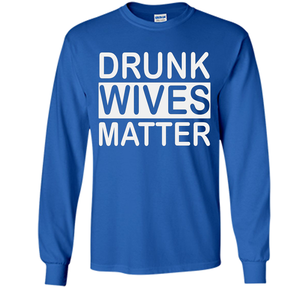 Wife T-shirt Drunk Wives Matter T-shirt Royal