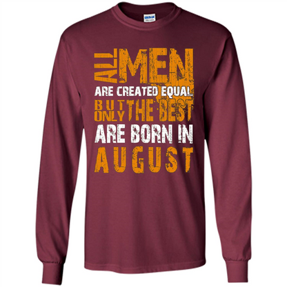 All Men Created Equal But The Best Born In August T-Shirt Maroon