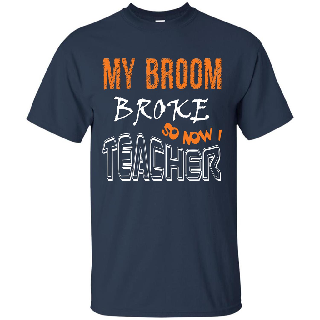 Teaher T-shirt My Broom Broke So Now I Teacher Navy