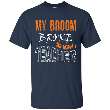 Teaher T-shirt My Broom Broke So Now I Teacher Navy