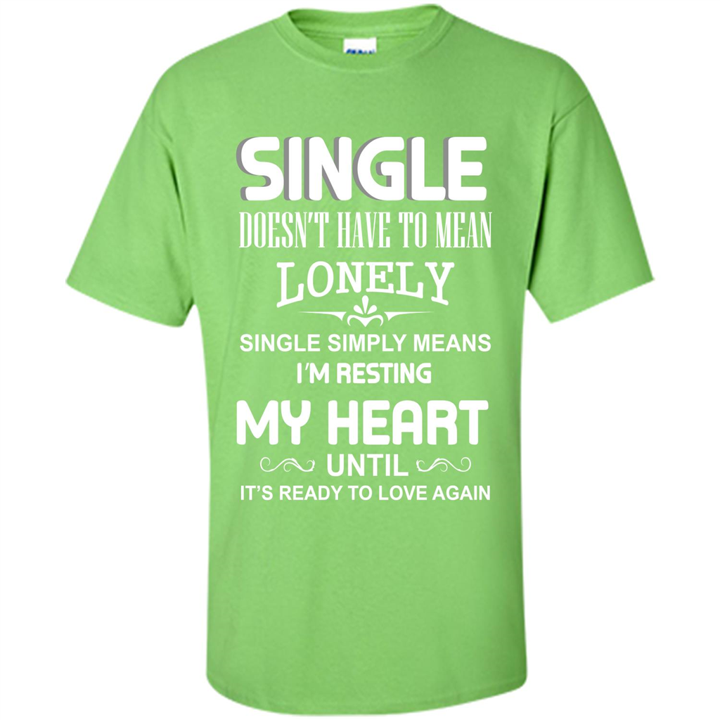 Single T-shirt Simply Means I‰۪m Resting My Heart Until It‰۪s Ready To Love Again Lime