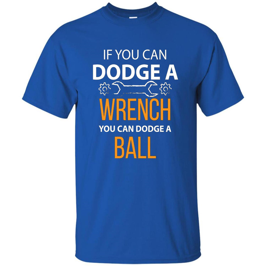 If You Can Dodge A Wrench You Can Dodge A Ball T-shirt Royal