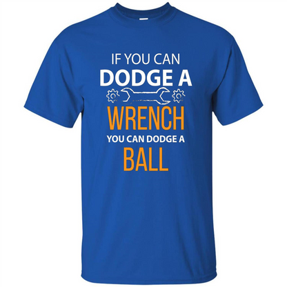 If You Can Dodge A Wrench You Can Dodge A Ball T-shirt Royal