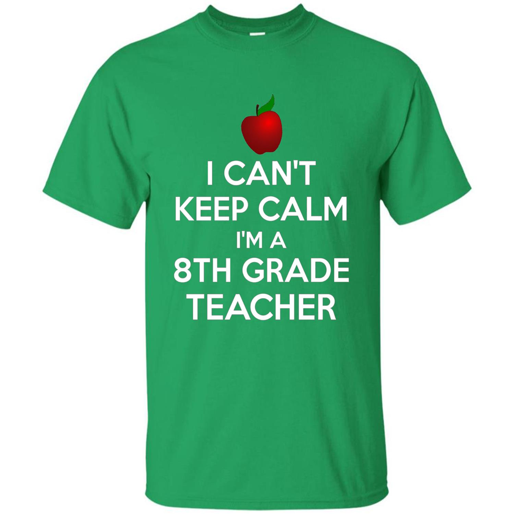 I Can't Keep Calm I'm A 8th Grade Teacher T-shirt