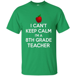 I Can't Keep Calm I'm A 8th Grade Teacher T-shirt