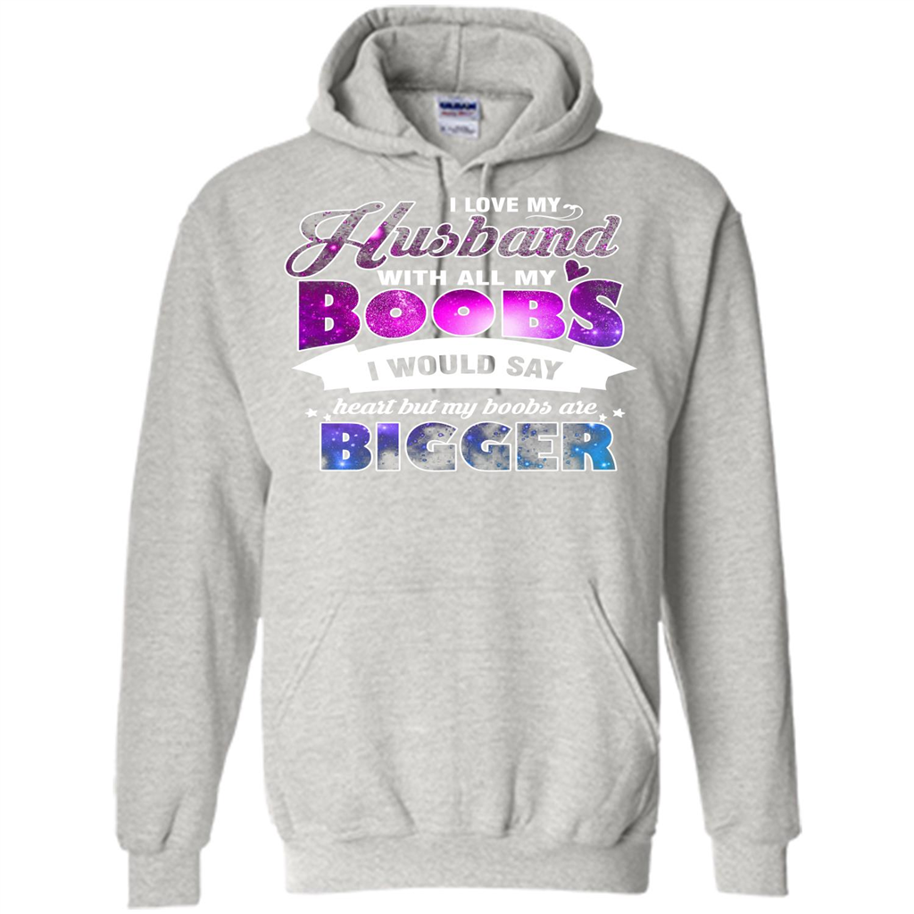 Husband T-shirt I Love My Husband With All My Boobs I Would Say Heart But My Boobs Are Ash