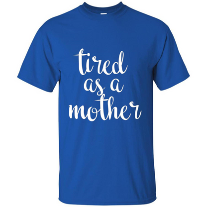 Mothers Day Gift T-shirt Tired As A Mother Royal