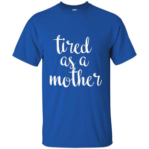 Mothers Day Gift T-shirt Tired As A Mother