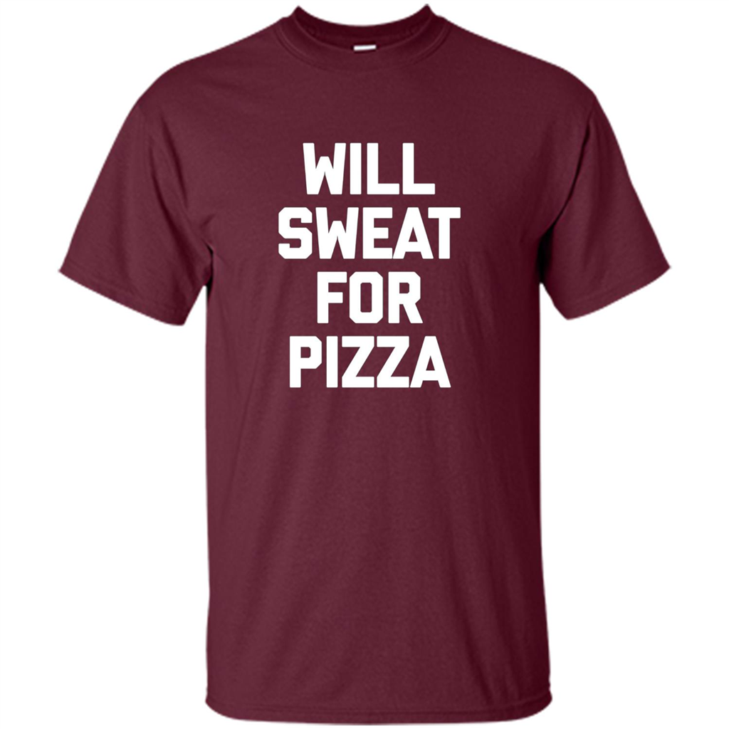 Pizza T-shirt Will Sweat For Pizza Maroon
