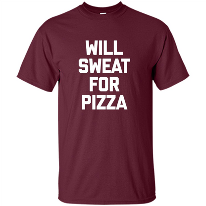 Pizza T-shirt Will Sweat For Pizza Maroon