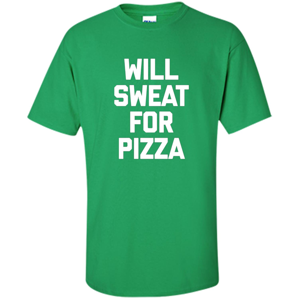 Pizza T-shirt Will Sweat For Pizza Irish Green