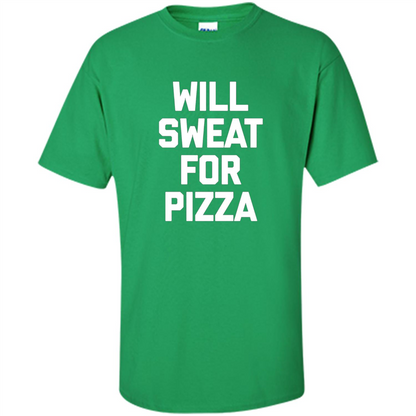 Pizza T-shirt Will Sweat For Pizza Irish Green