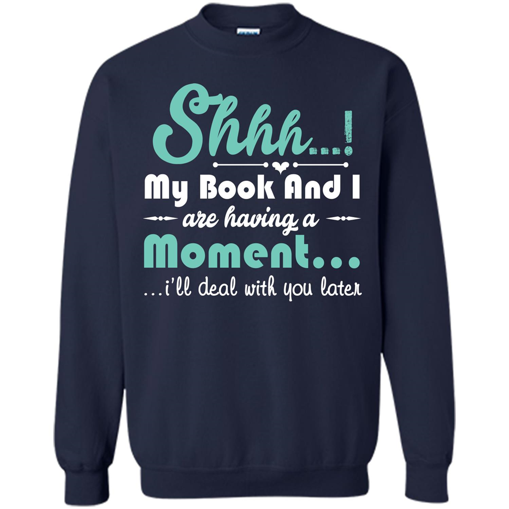 Book Reader T-shirt Shhh My Book And I Are Having A Moment I‰۪ll Deal With You Later Navy