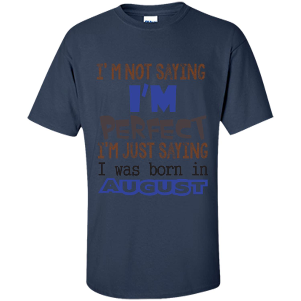 August T-shirt I'm Not Saying I Am Perfect I'm Just Saying I Was Born In August Navy