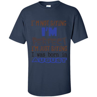 August T-shirt I'm Not Saying I Am Perfect I'm Just Saying I Was Born In August Navy