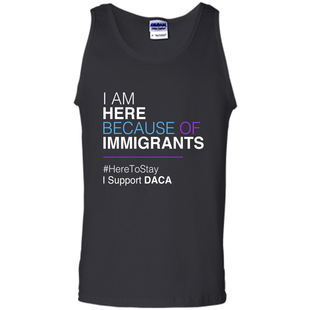 I Am Here Because Of Immigrants Defend DACA T-shirt Black