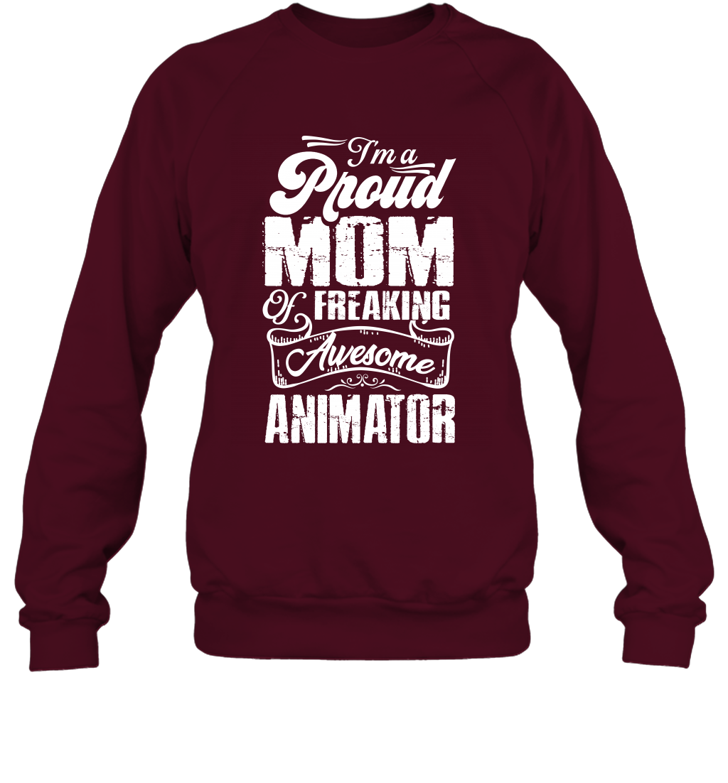 I'm A Proud Mom Of Freaking Awesome Animator Shirt Sweatshirt Sweatshirt Maroon